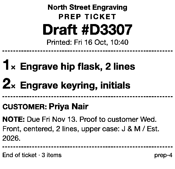Prep ticket for an engraving job: North Street Engraving, draft #D3307. 1 Engrave hip flask, 2 lines; 2 Engrave keyring, initials. Customer Priya Nair. Note: Due Fri Nov 13. Proof to customer Wed. Front, centered, 2 lines, upper case: J & M / Est. 2026. No prices.